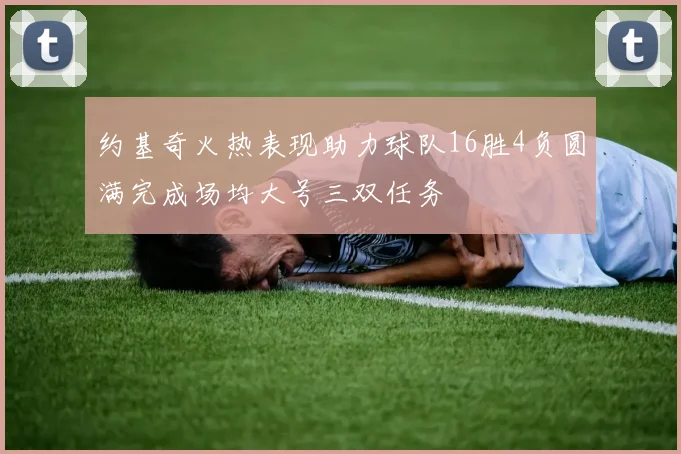 约基奇火热表现助力球队16胜4负圆满完成场均大号三双任务