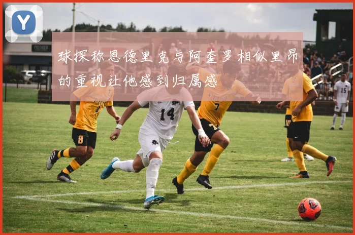 球探称恩德里克与阿奎罗相似里昂的重视让他感到归属感