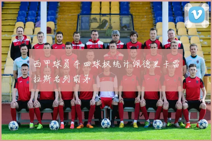 西甲球员夺回球权统计佩德里卡雷拉斯名列前茅
